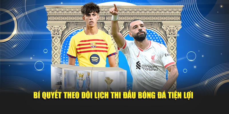 Bí quyết theo dõi lịch thi đấu bóng đá tiện lợi