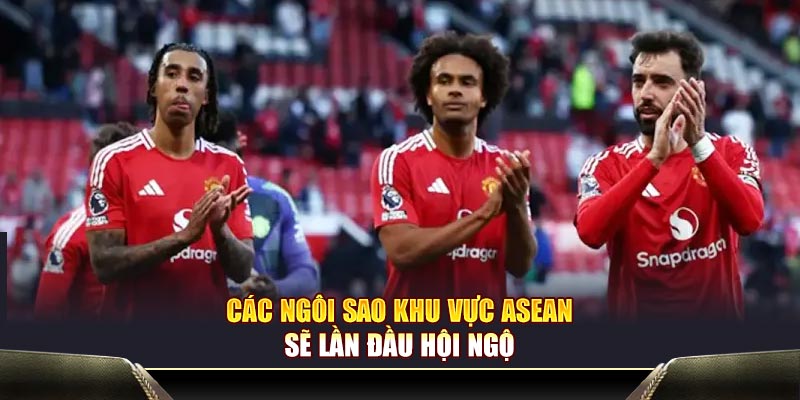 Các ngôi sao khu vực ASEAN sẽ lần đầu hội ngộ
