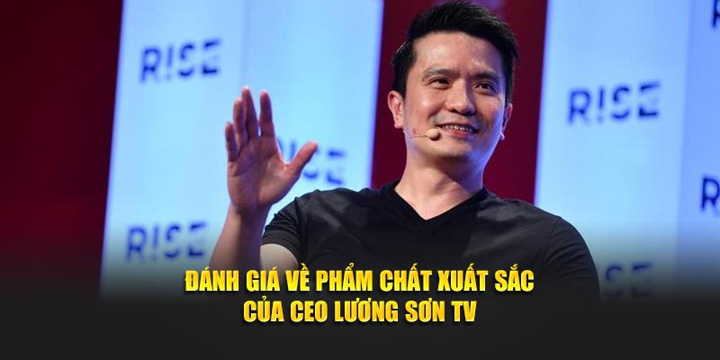 Đánh giá về phẩm chất xuất sắc của CEO Lương Sơn TV