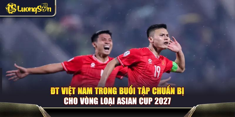 ĐT Việt Nam trong buổi tập chuẩn bị cho vòng loại Asian Cup 2027