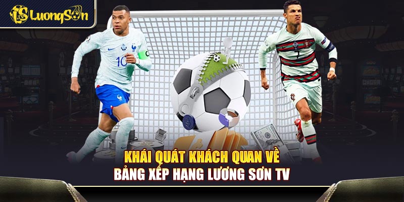 Khái quát khách quan về bảng xếp hạng Lương Sơn TV