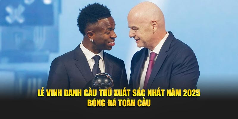 Lễ vinh danh cầu thủ xuất sắc nhất năm 2025 bóng đá toàn cầu