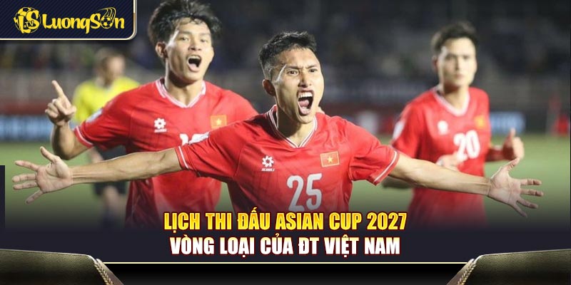 Lịch thi đấu Asian Cup 2027 vòng loại của ĐT Việt Nam.