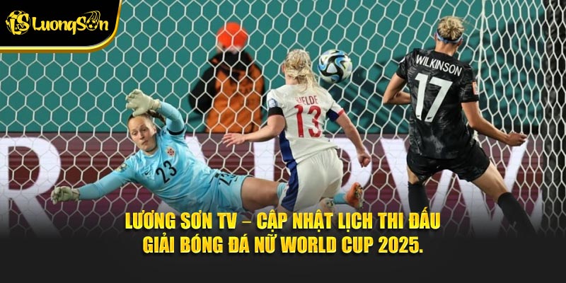 Lương Sơn TV – Cập nhật lịch thi đấu Giải Bóng Đá Nữ World Cup.