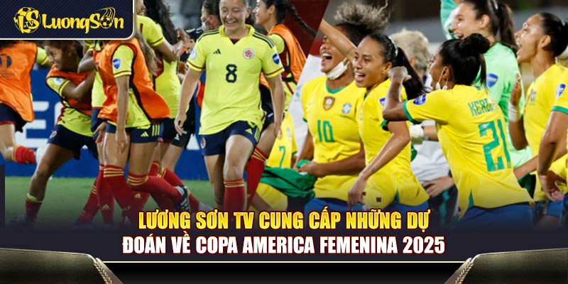 Lương Sơn TV cung cấp những dự đoán về Copa America Femenina 2025