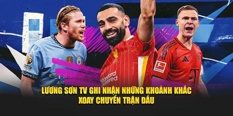 Lương Sơn TV ghi nhận những khoảnh khắc xoay chuyển trận đấu