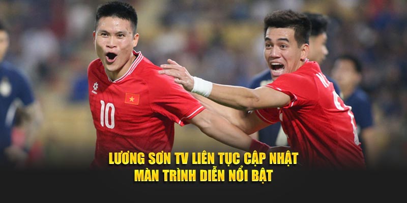 Lương Sơn TV liên tục cập nhật màn trình diễn nổi bật