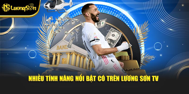 Nhiều tính năng nổi bật có trên Lương Sơn TV