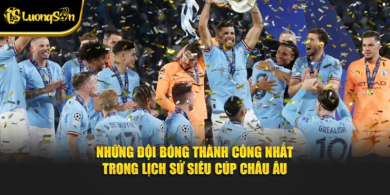 Những đội bóng thành công nhất trong lịch sử Siêu Cúp châu Âu
