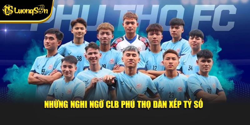 Những nghi ngờ CLB Phú Thọ dàn xếp tỷ số