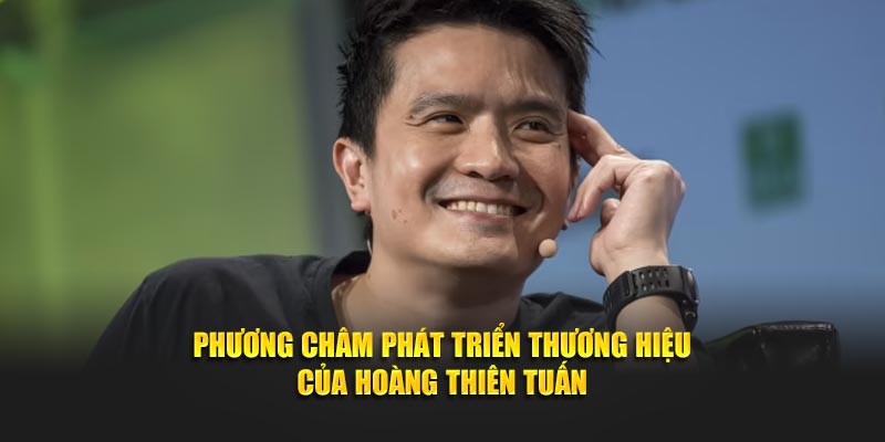 Phương châm phát triển thương hiệu của Hoàng Thiên Tuấn