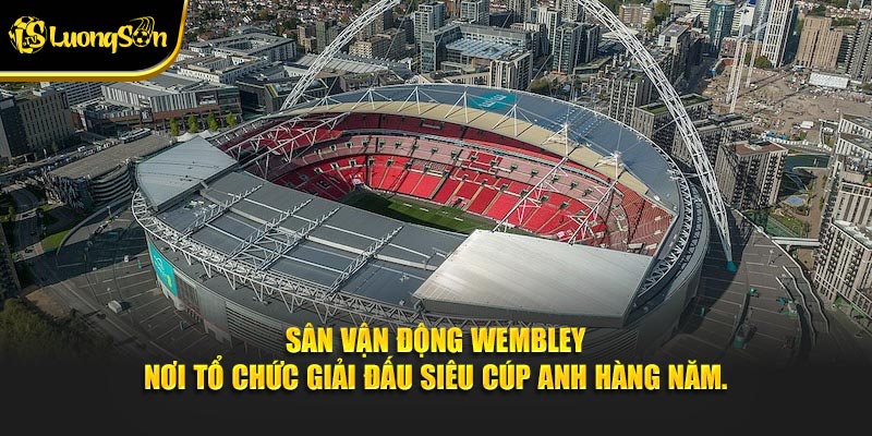 Sân vận động Wembley – nơi tổ chức giải đấu Siêu Cúp Anh hàng năm.