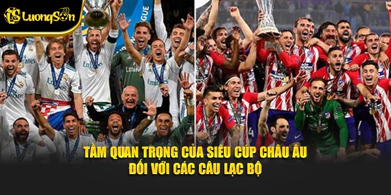 Tầm quan trọng của Siêu Cúp châu Âu đối với các câu lạc bộ