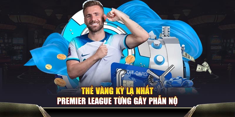 Thẻ vàng kỳ lạ nhất Premier League từng gây phẫn nộ