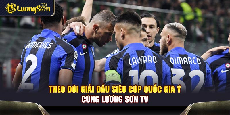 Theo dõi giải đấu siêu cúp quốc gia Ý cùng Lương Sơn TV