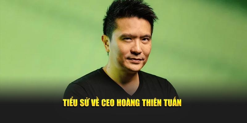 Tiểu sử về CEO Hoàng Thiên Tuấn