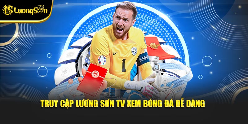 Truy cập Lương Sơn TV xem bóng đá dễ dàng
