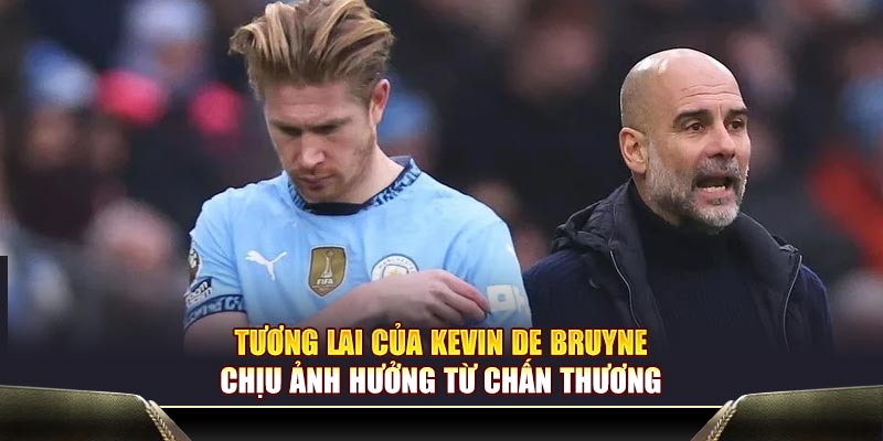 Tương lai của Kevin De Bruyne chịu ảnh hưởng từ chấn thương