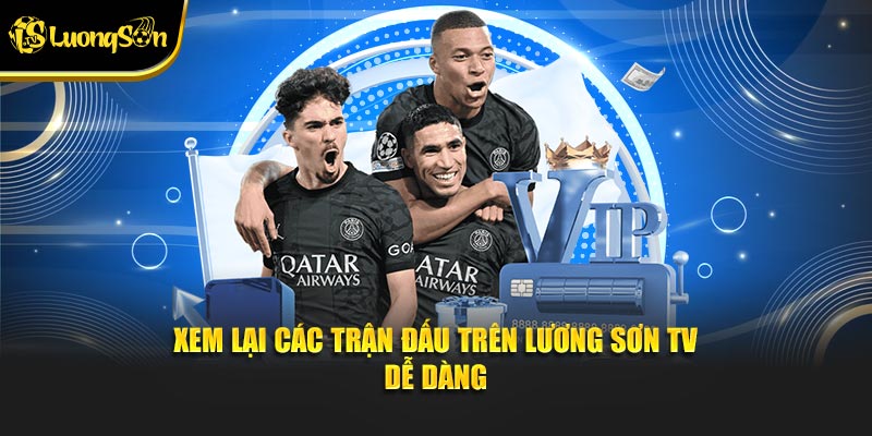Xem lại các trận đấu trên Lương Sơn TV dễ dàng